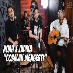 Download Lagu NOAH x JUDIKA -  Cobalah Mengerti Mp3